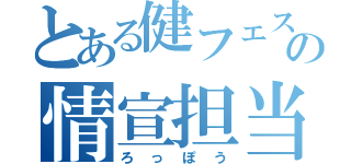 とある健フェスの情宣担当（ろっぽう）