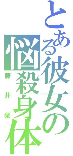 とある彼女の悩殺身体（藤井栞）