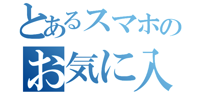 とあるスマホのお気に入りトーク（）