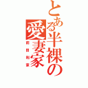 とある半裸の愛妻家（前田利家）