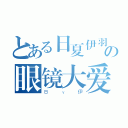 とある日夏伊羽の眼镜大爱（Ｂｙ伊）