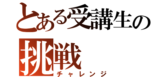 とある受講生の挑戦（チャレンジ）