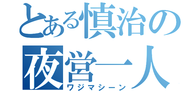 とある慎治の夜営一人旅（ワジマシーン）