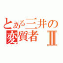 とある三井の変質者Ⅱ（）