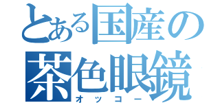 とある国産の茶色眼鏡（オッコー）