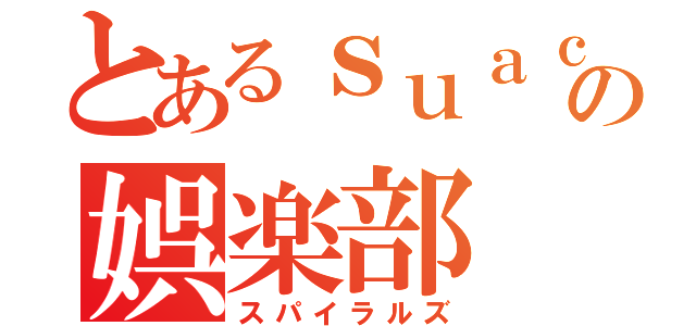 とあるｓｕａｃの娯楽部（スパイラルズ）