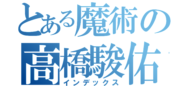 とある魔術の高橋駿佑（インデックス）