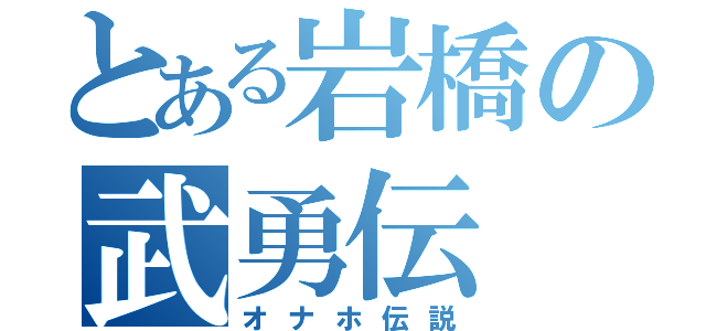 とある岩橋の武勇伝（オナホ伝説）