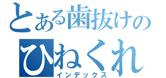 とある歯抜けのひねくれ（インデックス）