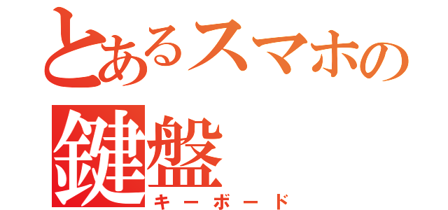 とあるスマホの鍵盤（キーボード）