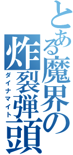 とある魔界の炸裂弾頭（ダイナマイト）