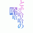 とある哈哈の哈哈（）