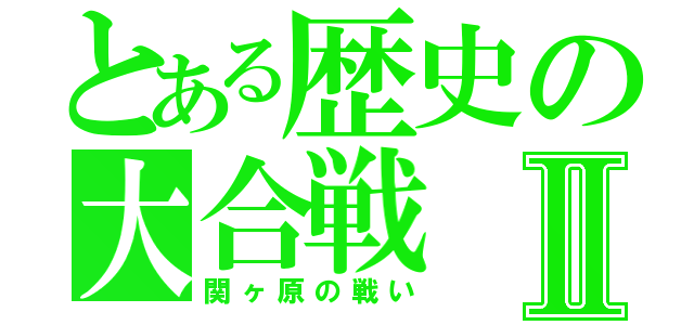 とある歴史の大合戦Ⅱ（関ヶ原の戦い）