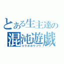 とある生主達の混沌遊戯（コラボホウソウ）