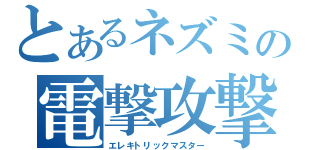 とあるネズミの電撃攻撃（エレキトリックマスター）