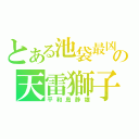 とある池袋最凶の天雷獅子（平和島静雄）