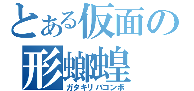 とある仮面の形螂蝗（ガタキリバコンボ）