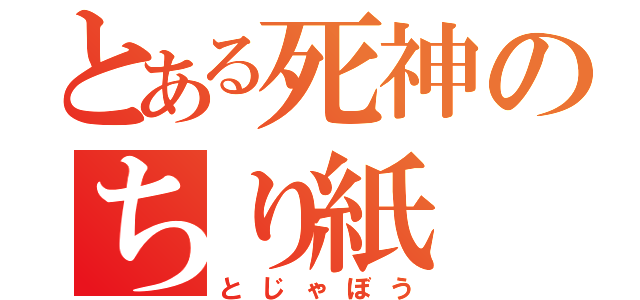 とある死神のちり紙（とじゃぼう）