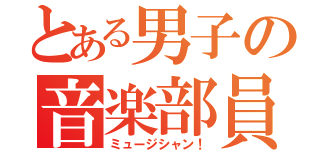 とある男子の音楽部員（ミュージシャン！）