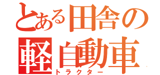 とある田舎の軽自動車（トラクター）