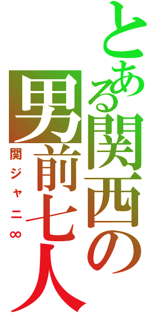 とある関西の男前七人（関ジャニ∞）