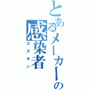 とあるメーカーの感染者（スズキン）