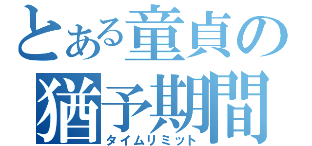 とある童貞の猶予期間（タイムリミット）