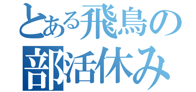 とある飛鳥の部活休み（）