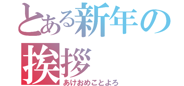 とある新年の挨拶（あけおめことよろ）