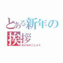 とある新年の挨拶（あけおめことよろ）