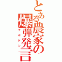 とある農家の爆弾発言（テポドン）