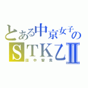 とある中京女子のＳＴＫ乙Ⅱ（田中智貴）