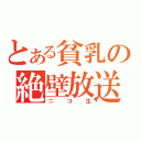 とある貧乳の絶壁放送（ニコ生）