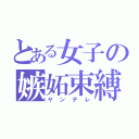 とある女子の嫉妬束縛（ヤンデレ）