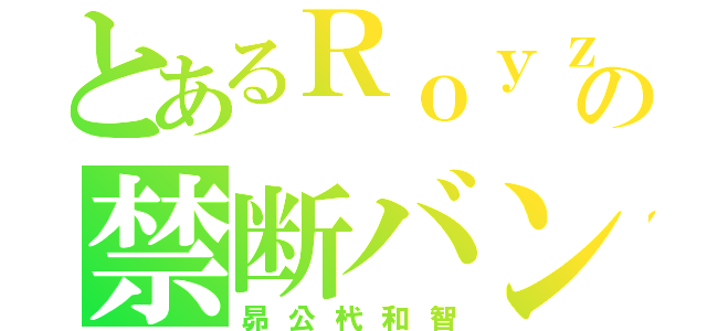 とあるＲｏｙｚの禁断バンド（昴公杙和智）