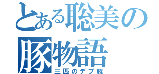 とある聡美の豚物語（三匹のデブ豚）