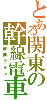 とある関東の幹線電車（縦断ライン）