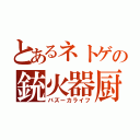 とあるネトゲの銃火器厨（バズーカライフ）