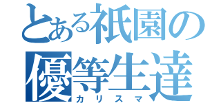 とある祇園の優等生達（カリスマ）