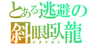 とある逃避の斜眼臥龍（イダナオト）