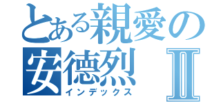 とある親愛の安德烈Ⅱ（インデックス）