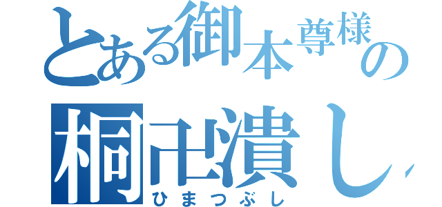 とある御本尊様の桐卍潰し（ひまつぶし）