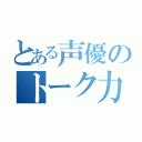 とある声優のトーク力（）