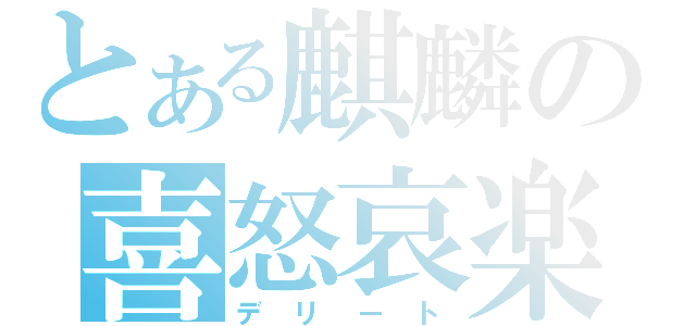 とある麒麟の喜怒哀楽 （デリート）