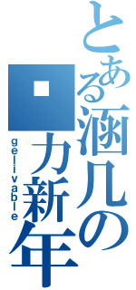 とある涵几の给力新年（ｇｅｌｉｖａｂｌｅ）