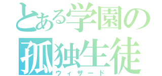 とある学園の孤独生徒（ウィザード）