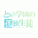 とある学園の孤独生徒（ウィザード）