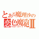 とある魔理沙の恋色魔砲Ⅱ（マスタースパーク）