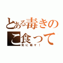 とある毒きのこ食って（死に晒す！）