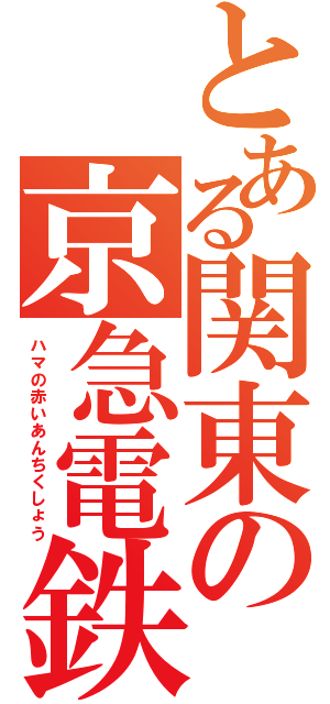 とある関東の京急電鉄（ハマの赤いあんちくしょう）